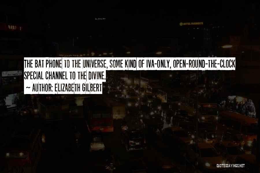 Elizabeth Gilbert Quotes: The Bat Phone To The Universe, Some Kind Of Iva-only, Open-round-the-clock Special Channel To The Divine.