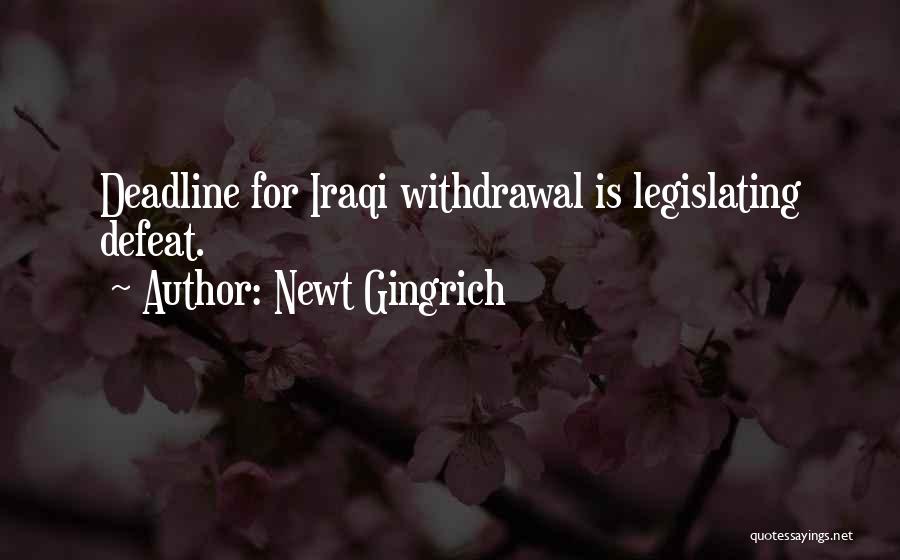 Newt Gingrich Quotes: Deadline For Iraqi Withdrawal Is Legislating Defeat.