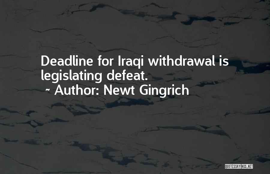 Newt Gingrich Quotes: Deadline For Iraqi Withdrawal Is Legislating Defeat.