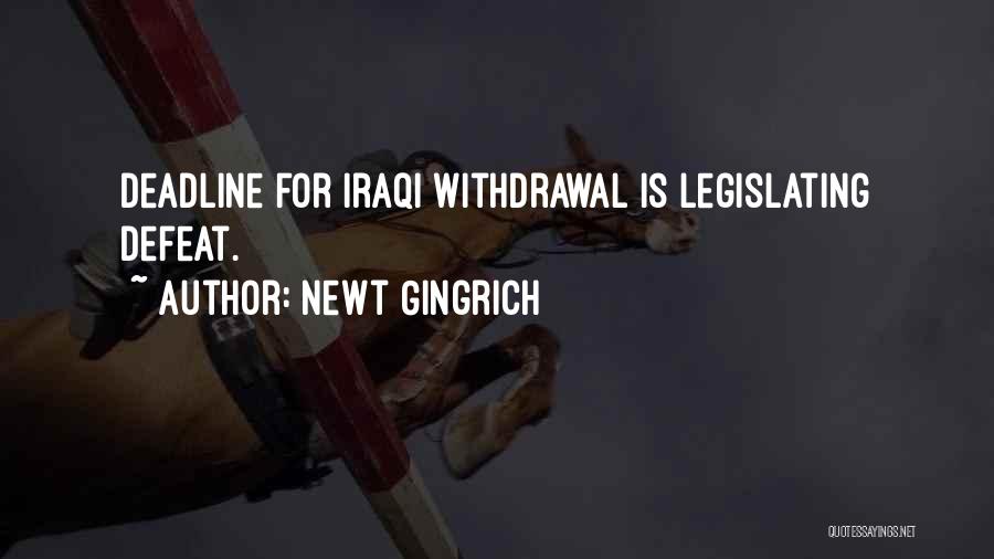 Newt Gingrich Quotes: Deadline For Iraqi Withdrawal Is Legislating Defeat.