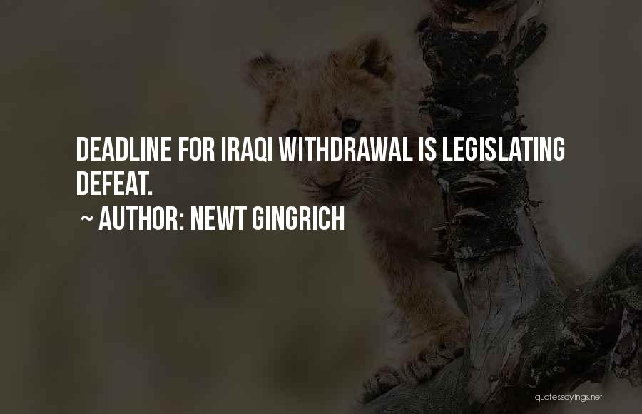 Newt Gingrich Quotes: Deadline For Iraqi Withdrawal Is Legislating Defeat.