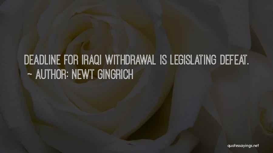 Newt Gingrich Quotes: Deadline For Iraqi Withdrawal Is Legislating Defeat.