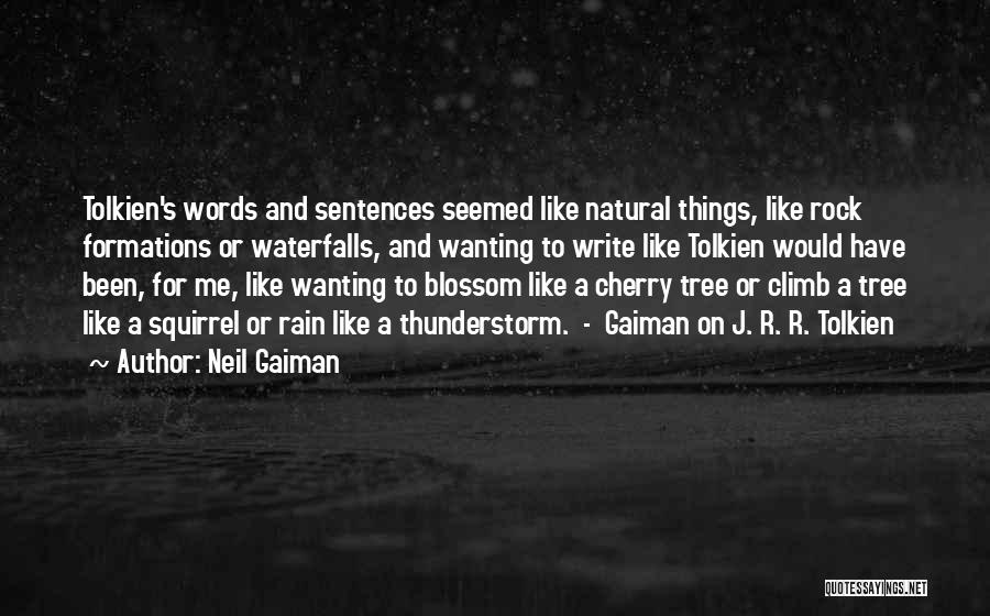 Neil Gaiman Quotes: Tolkien's Words And Sentences Seemed Like Natural Things, Like Rock Formations Or Waterfalls, And Wanting To Write Like Tolkien Would