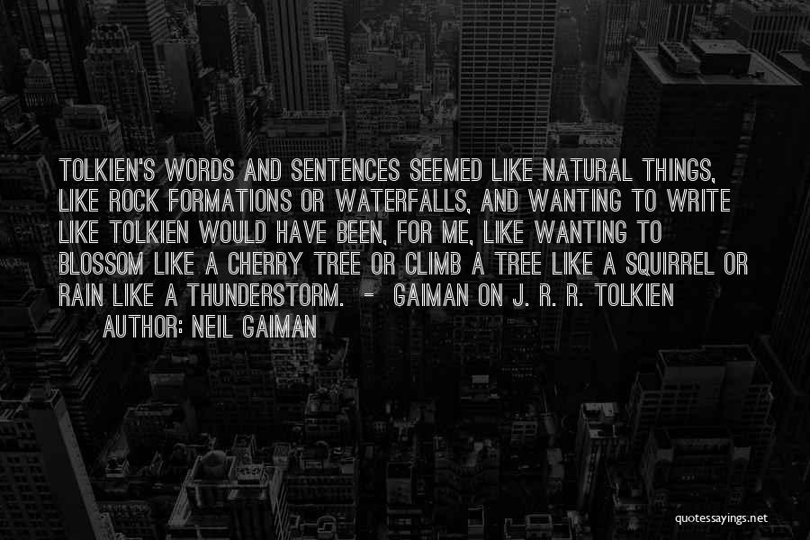 Neil Gaiman Quotes: Tolkien's Words And Sentences Seemed Like Natural Things, Like Rock Formations Or Waterfalls, And Wanting To Write Like Tolkien Would