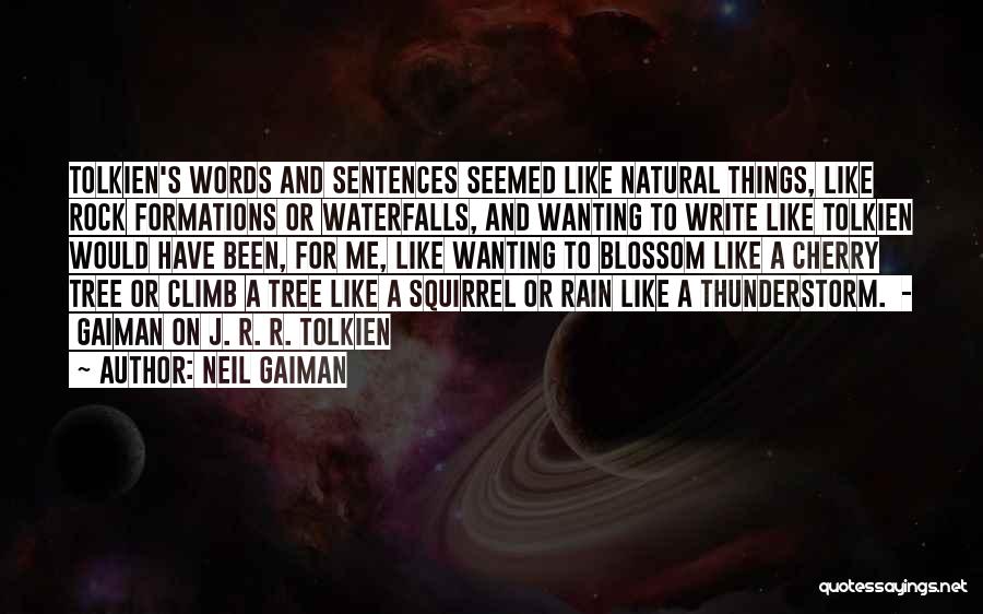 Neil Gaiman Quotes: Tolkien's Words And Sentences Seemed Like Natural Things, Like Rock Formations Or Waterfalls, And Wanting To Write Like Tolkien Would