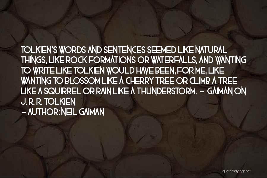 Neil Gaiman Quotes: Tolkien's Words And Sentences Seemed Like Natural Things, Like Rock Formations Or Waterfalls, And Wanting To Write Like Tolkien Would