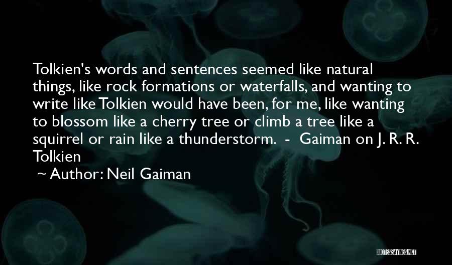 Neil Gaiman Quotes: Tolkien's Words And Sentences Seemed Like Natural Things, Like Rock Formations Or Waterfalls, And Wanting To Write Like Tolkien Would