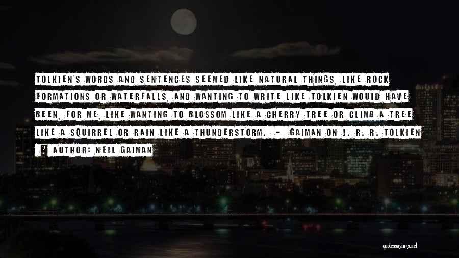 Neil Gaiman Quotes: Tolkien's Words And Sentences Seemed Like Natural Things, Like Rock Formations Or Waterfalls, And Wanting To Write Like Tolkien Would