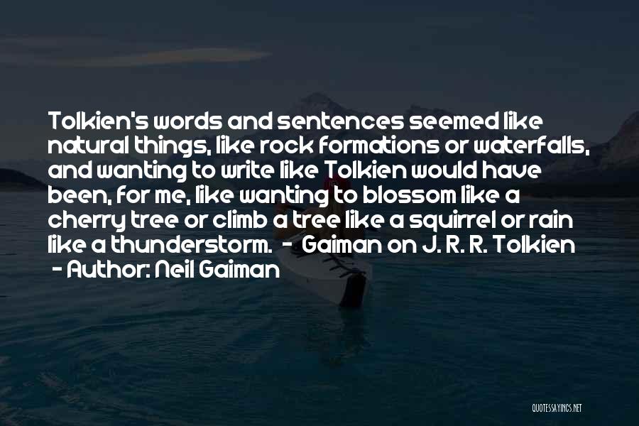 Neil Gaiman Quotes: Tolkien's Words And Sentences Seemed Like Natural Things, Like Rock Formations Or Waterfalls, And Wanting To Write Like Tolkien Would