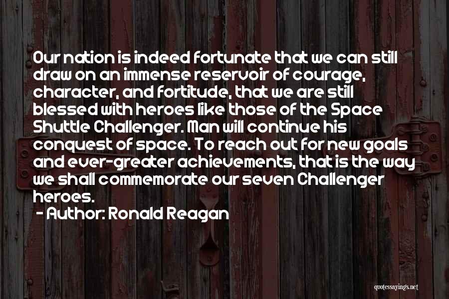 Ronald Reagan Quotes: Our Nation Is Indeed Fortunate That We Can Still Draw On An Immense Reservoir Of Courage, Character, And Fortitude, That