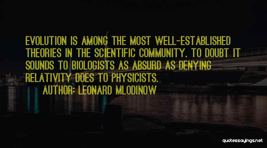 Leonard Mlodinow Quotes: Evolution Is Among The Most Well-established Theories In The Scientific Community. To Doubt It Sounds To Biologists As Absurd As