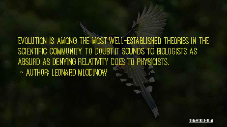 Leonard Mlodinow Quotes: Evolution Is Among The Most Well-established Theories In The Scientific Community. To Doubt It Sounds To Biologists As Absurd As