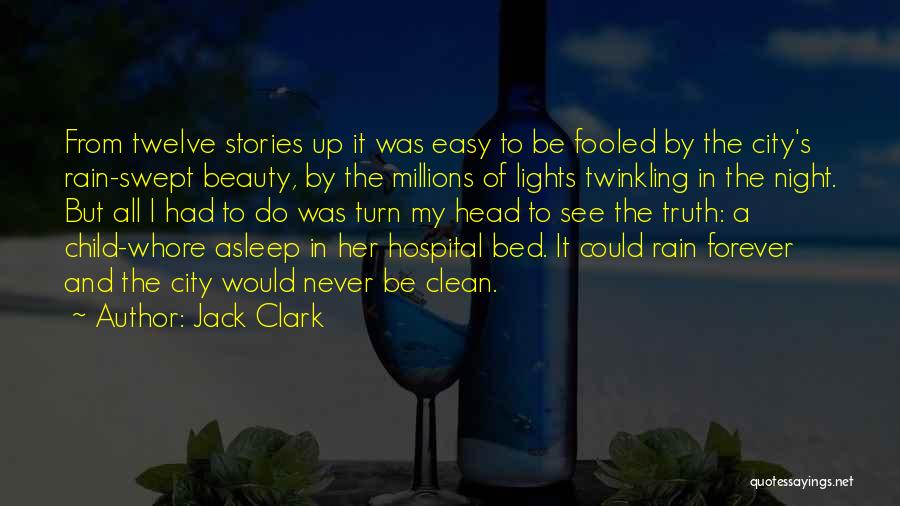 Jack Clark Quotes: From Twelve Stories Up It Was Easy To Be Fooled By The City's Rain-swept Beauty, By The Millions Of Lights