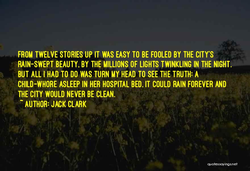 Jack Clark Quotes: From Twelve Stories Up It Was Easy To Be Fooled By The City's Rain-swept Beauty, By The Millions Of Lights