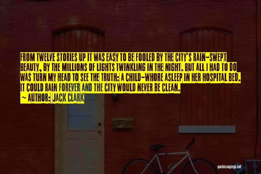 Jack Clark Quotes: From Twelve Stories Up It Was Easy To Be Fooled By The City's Rain-swept Beauty, By The Millions Of Lights