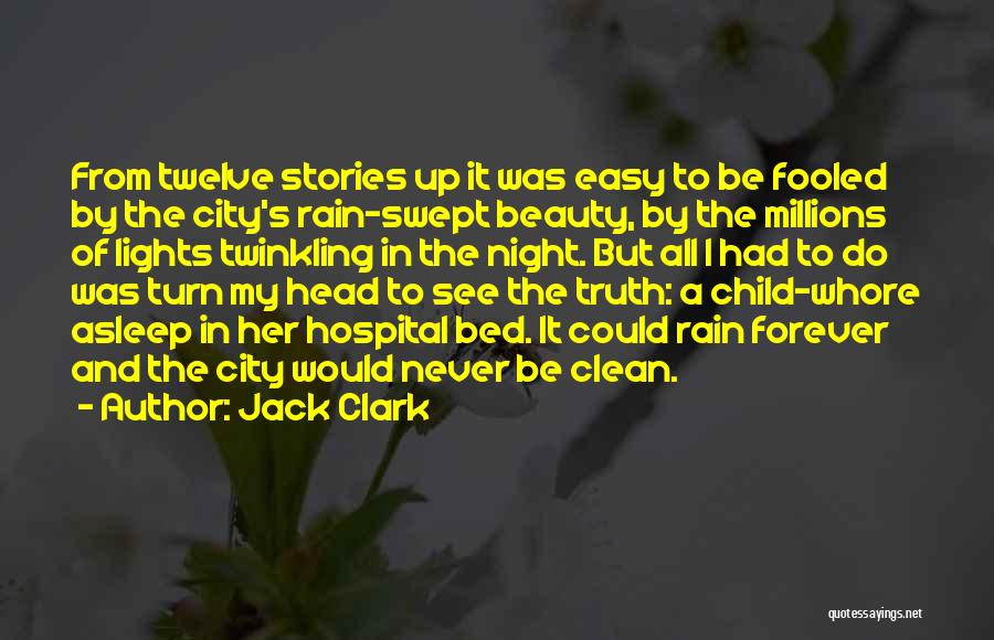 Jack Clark Quotes: From Twelve Stories Up It Was Easy To Be Fooled By The City's Rain-swept Beauty, By The Millions Of Lights