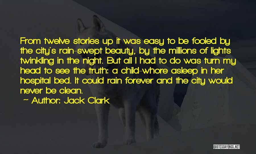 Jack Clark Quotes: From Twelve Stories Up It Was Easy To Be Fooled By The City's Rain-swept Beauty, By The Millions Of Lights