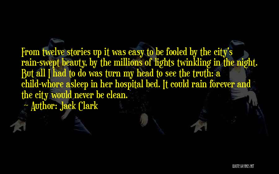 Jack Clark Quotes: From Twelve Stories Up It Was Easy To Be Fooled By The City's Rain-swept Beauty, By The Millions Of Lights