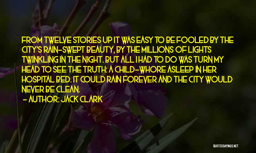 Jack Clark Quotes: From Twelve Stories Up It Was Easy To Be Fooled By The City's Rain-swept Beauty, By The Millions Of Lights