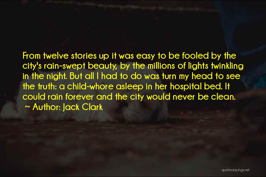 Jack Clark Quotes: From Twelve Stories Up It Was Easy To Be Fooled By The City's Rain-swept Beauty, By The Millions Of Lights