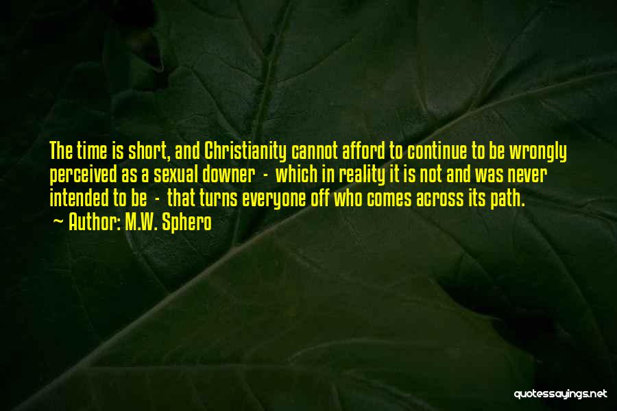 M.W. Sphero Quotes: The Time Is Short, And Christianity Cannot Afford To Continue To Be Wrongly Perceived As A Sexual Downer - Which