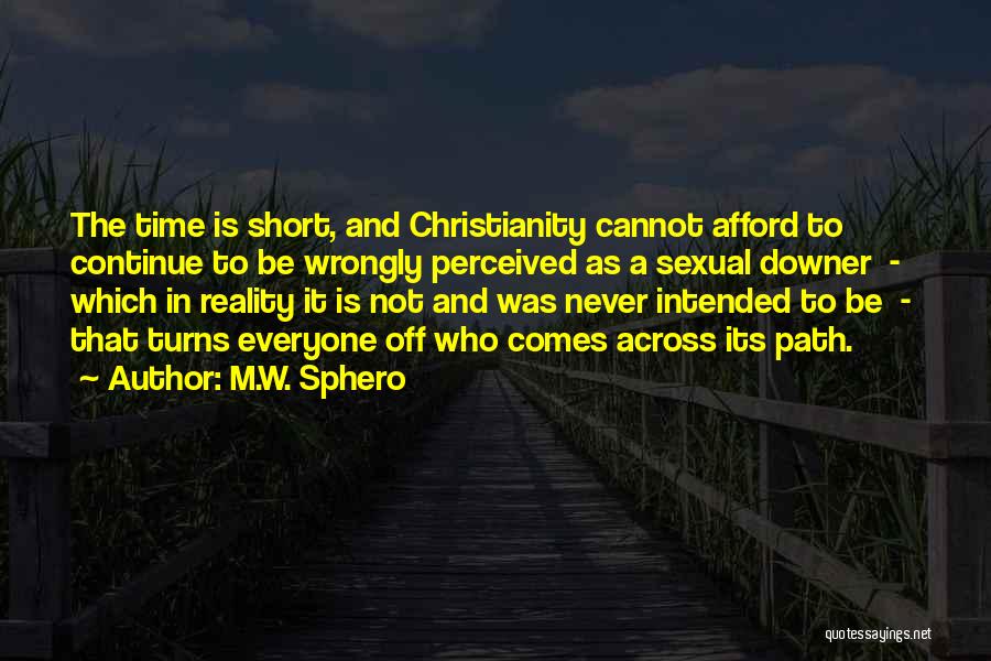 M.W. Sphero Quotes: The Time Is Short, And Christianity Cannot Afford To Continue To Be Wrongly Perceived As A Sexual Downer - Which