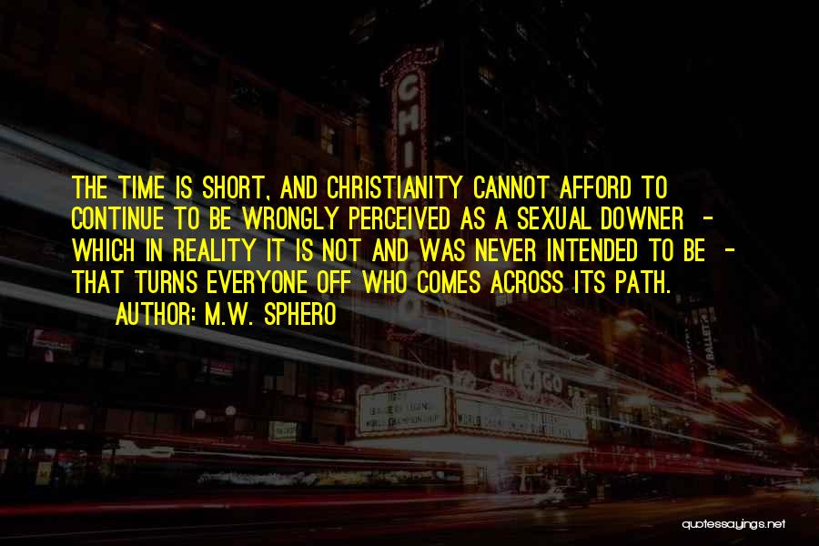 M.W. Sphero Quotes: The Time Is Short, And Christianity Cannot Afford To Continue To Be Wrongly Perceived As A Sexual Downer - Which