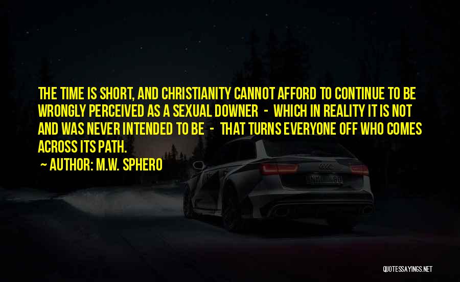 M.W. Sphero Quotes: The Time Is Short, And Christianity Cannot Afford To Continue To Be Wrongly Perceived As A Sexual Downer - Which
