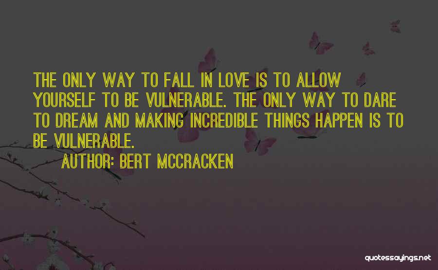 Bert McCracken Quotes: The Only Way To Fall In Love Is To Allow Yourself To Be Vulnerable. The Only Way To Dare To