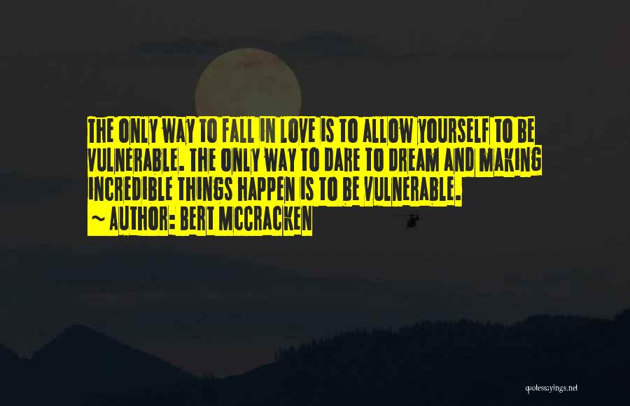 Bert McCracken Quotes: The Only Way To Fall In Love Is To Allow Yourself To Be Vulnerable. The Only Way To Dare To