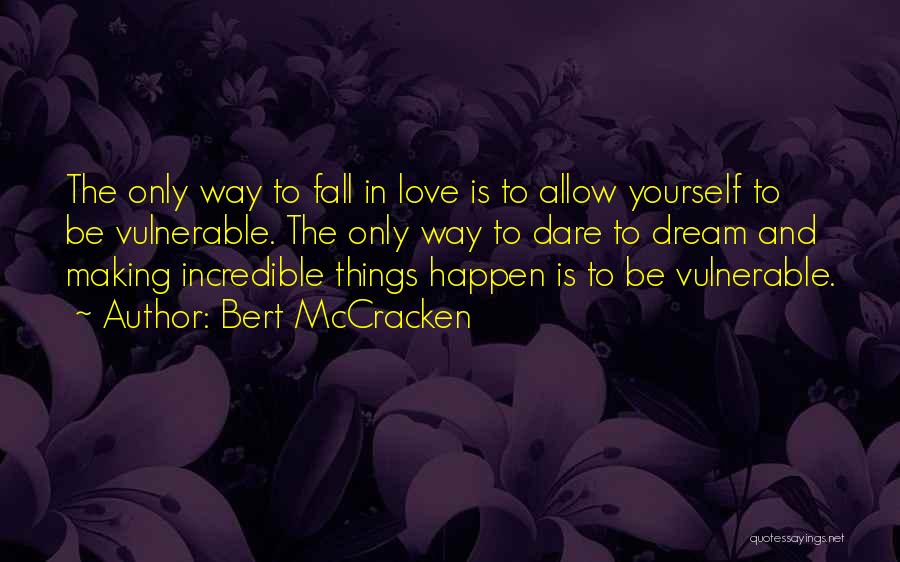 Bert McCracken Quotes: The Only Way To Fall In Love Is To Allow Yourself To Be Vulnerable. The Only Way To Dare To