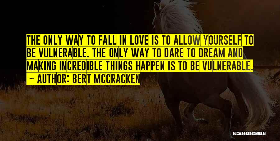 Bert McCracken Quotes: The Only Way To Fall In Love Is To Allow Yourself To Be Vulnerable. The Only Way To Dare To