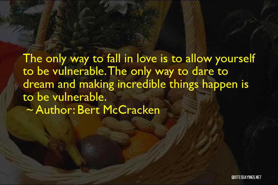 Bert McCracken Quotes: The Only Way To Fall In Love Is To Allow Yourself To Be Vulnerable. The Only Way To Dare To