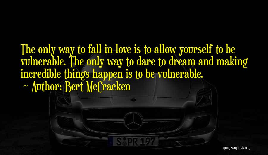 Bert McCracken Quotes: The Only Way To Fall In Love Is To Allow Yourself To Be Vulnerable. The Only Way To Dare To