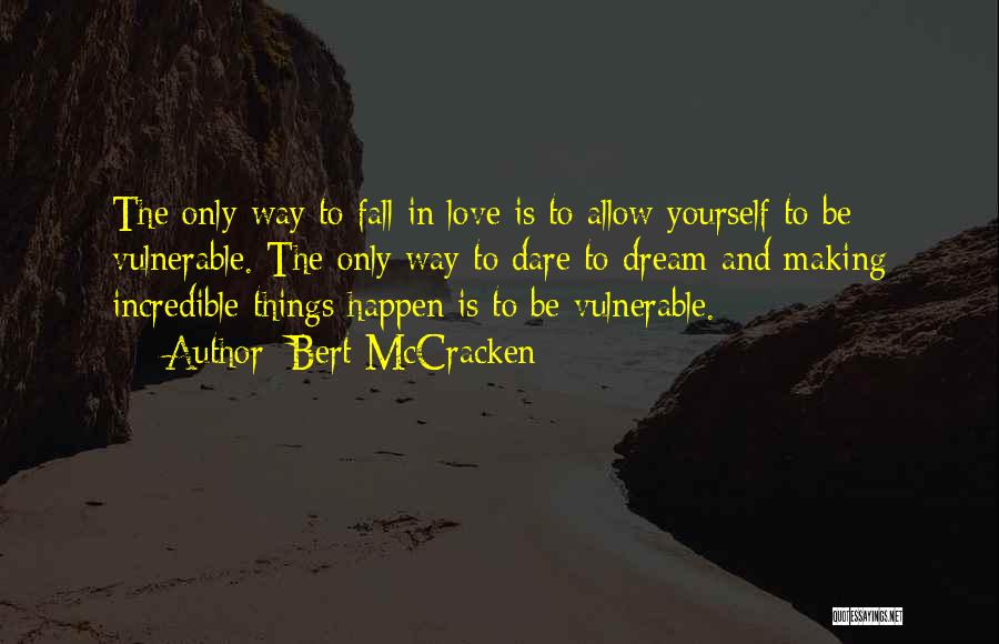 Bert McCracken Quotes: The Only Way To Fall In Love Is To Allow Yourself To Be Vulnerable. The Only Way To Dare To