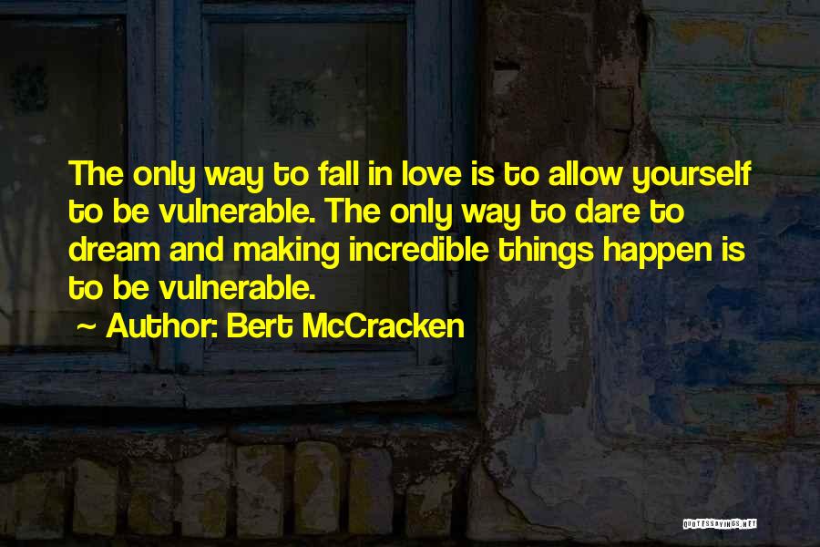 Bert McCracken Quotes: The Only Way To Fall In Love Is To Allow Yourself To Be Vulnerable. The Only Way To Dare To