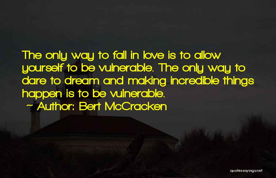 Bert McCracken Quotes: The Only Way To Fall In Love Is To Allow Yourself To Be Vulnerable. The Only Way To Dare To