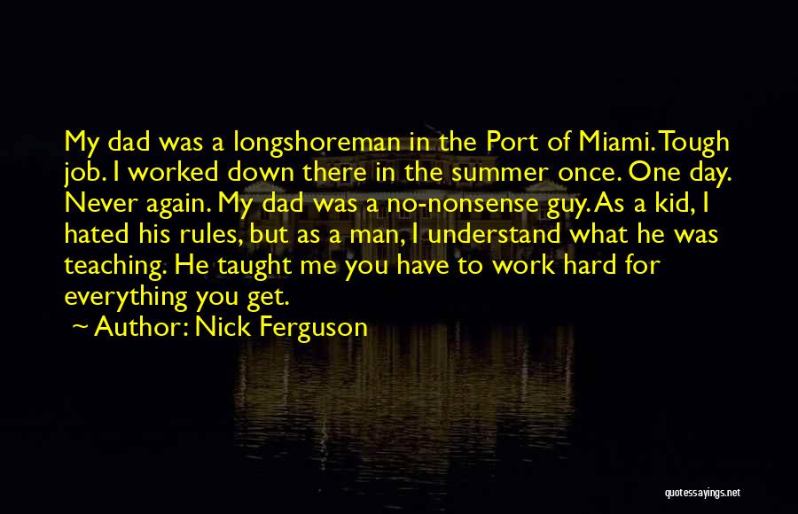 Nick Ferguson Quotes: My Dad Was A Longshoreman In The Port Of Miami. Tough Job. I Worked Down There In The Summer Once.