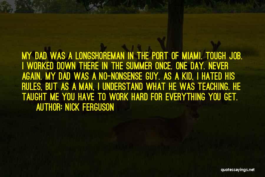 Nick Ferguson Quotes: My Dad Was A Longshoreman In The Port Of Miami. Tough Job. I Worked Down There In The Summer Once.