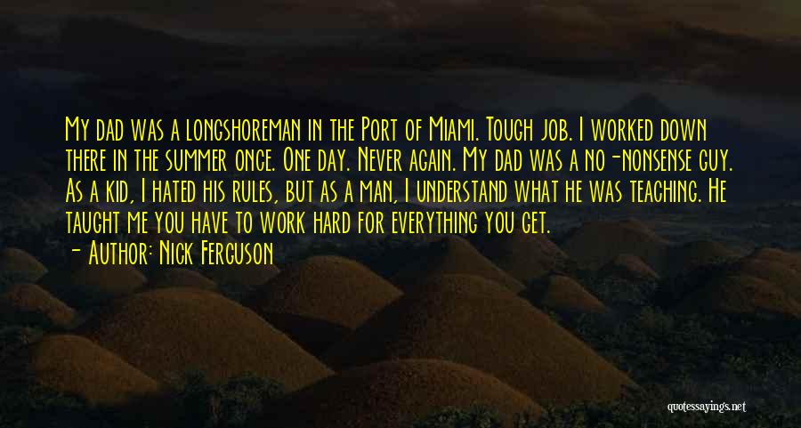 Nick Ferguson Quotes: My Dad Was A Longshoreman In The Port Of Miami. Tough Job. I Worked Down There In The Summer Once.