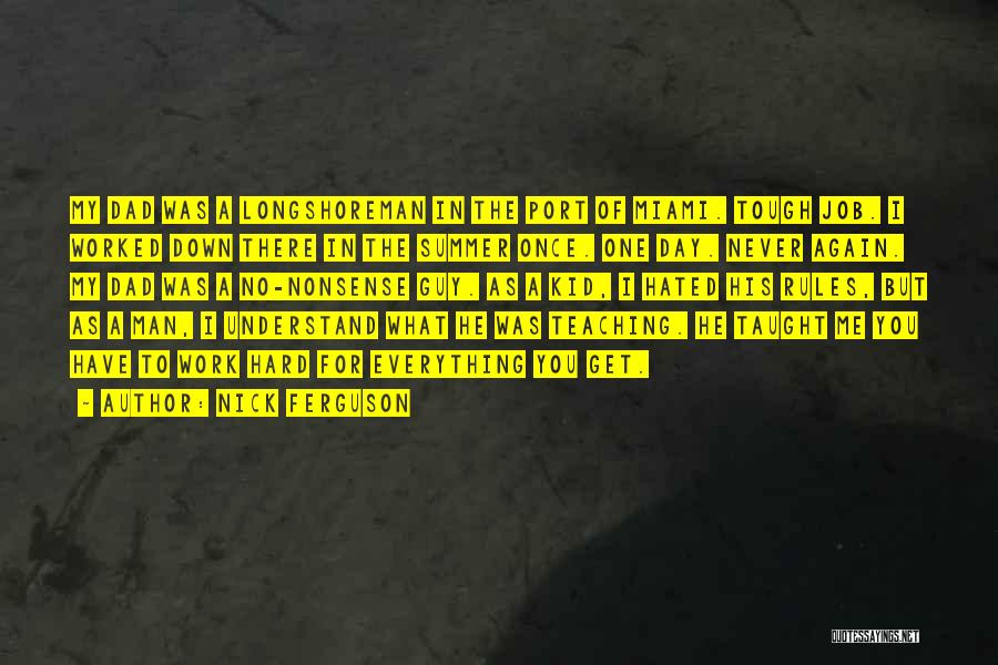 Nick Ferguson Quotes: My Dad Was A Longshoreman In The Port Of Miami. Tough Job. I Worked Down There In The Summer Once.