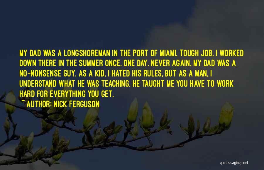 Nick Ferguson Quotes: My Dad Was A Longshoreman In The Port Of Miami. Tough Job. I Worked Down There In The Summer Once.