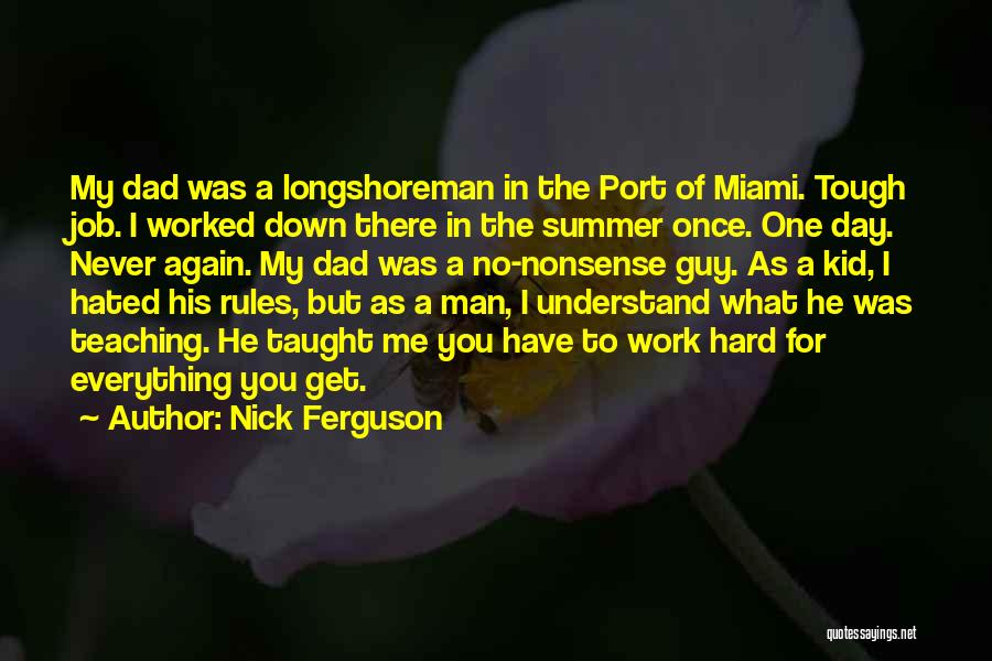 Nick Ferguson Quotes: My Dad Was A Longshoreman In The Port Of Miami. Tough Job. I Worked Down There In The Summer Once.