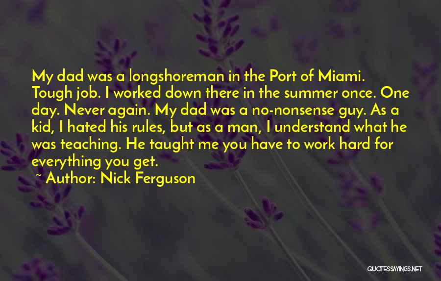 Nick Ferguson Quotes: My Dad Was A Longshoreman In The Port Of Miami. Tough Job. I Worked Down There In The Summer Once.