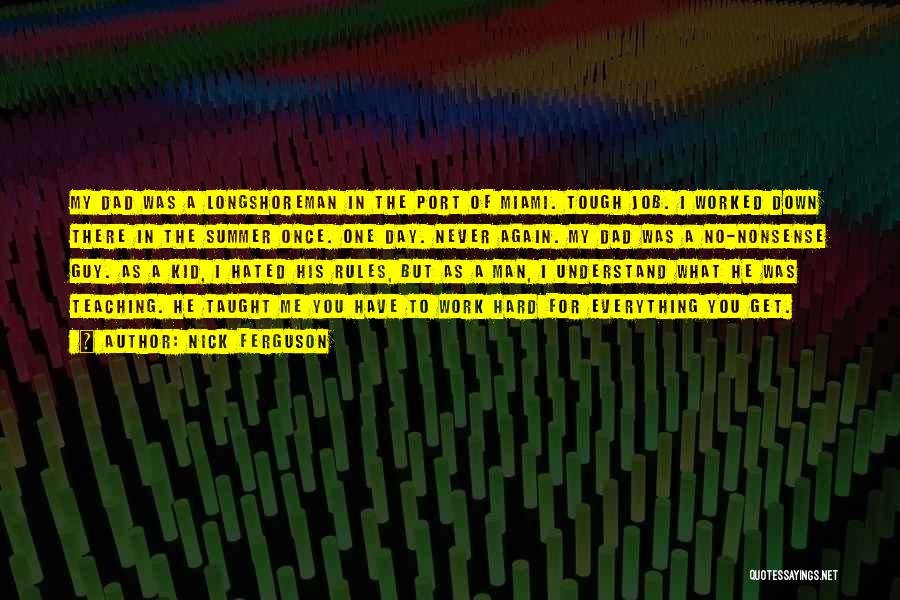 Nick Ferguson Quotes: My Dad Was A Longshoreman In The Port Of Miami. Tough Job. I Worked Down There In The Summer Once.