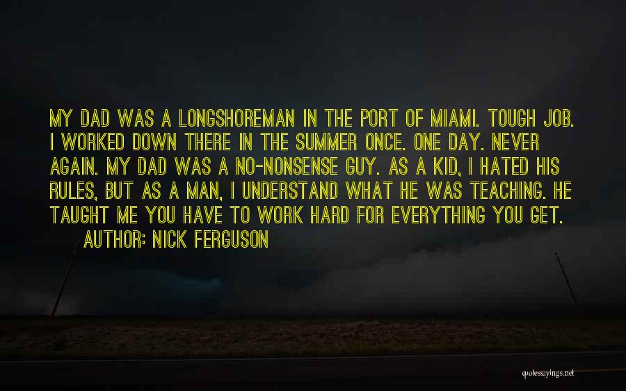 Nick Ferguson Quotes: My Dad Was A Longshoreman In The Port Of Miami. Tough Job. I Worked Down There In The Summer Once.