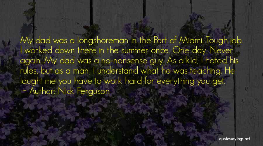 Nick Ferguson Quotes: My Dad Was A Longshoreman In The Port Of Miami. Tough Job. I Worked Down There In The Summer Once.