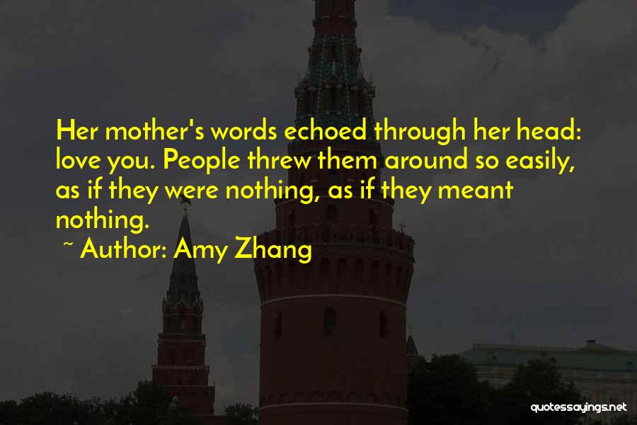 Amy Zhang Quotes: Her Mother's Words Echoed Through Her Head: Love You. People Threw Them Around So Easily, As If They Were Nothing,