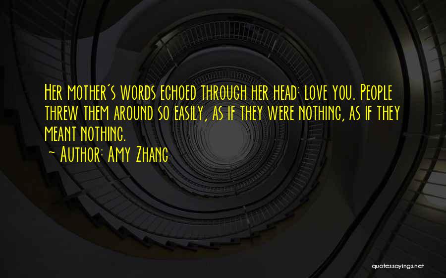 Amy Zhang Quotes: Her Mother's Words Echoed Through Her Head: Love You. People Threw Them Around So Easily, As If They Were Nothing,