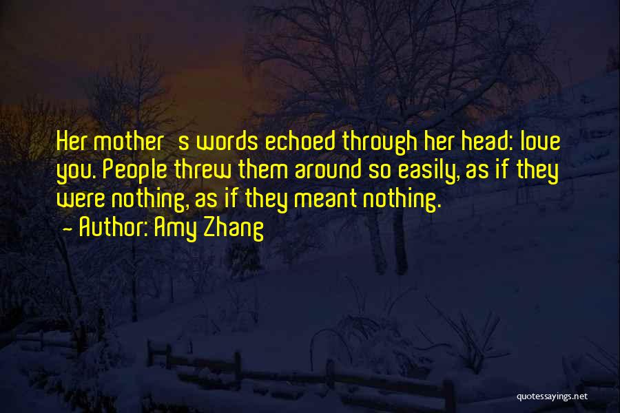 Amy Zhang Quotes: Her Mother's Words Echoed Through Her Head: Love You. People Threw Them Around So Easily, As If They Were Nothing,